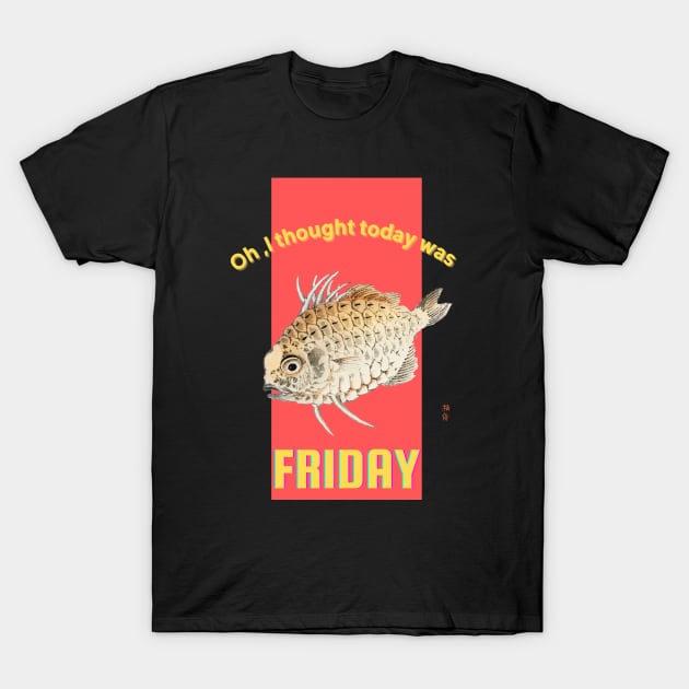 Oh, I Thought Today Was Friday T-Shirt by April Snow 